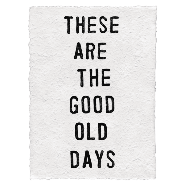 Print - These Are The Good Old Days