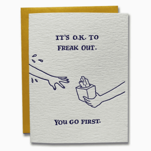 It's O.K. To Freak Out